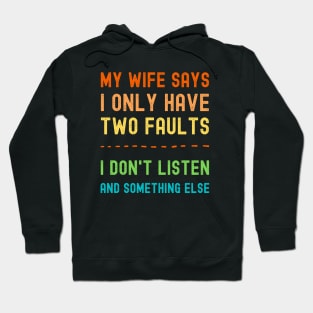 My Wife Says I Only Have Two Faults I Dont Listen And Something Else Hoodie